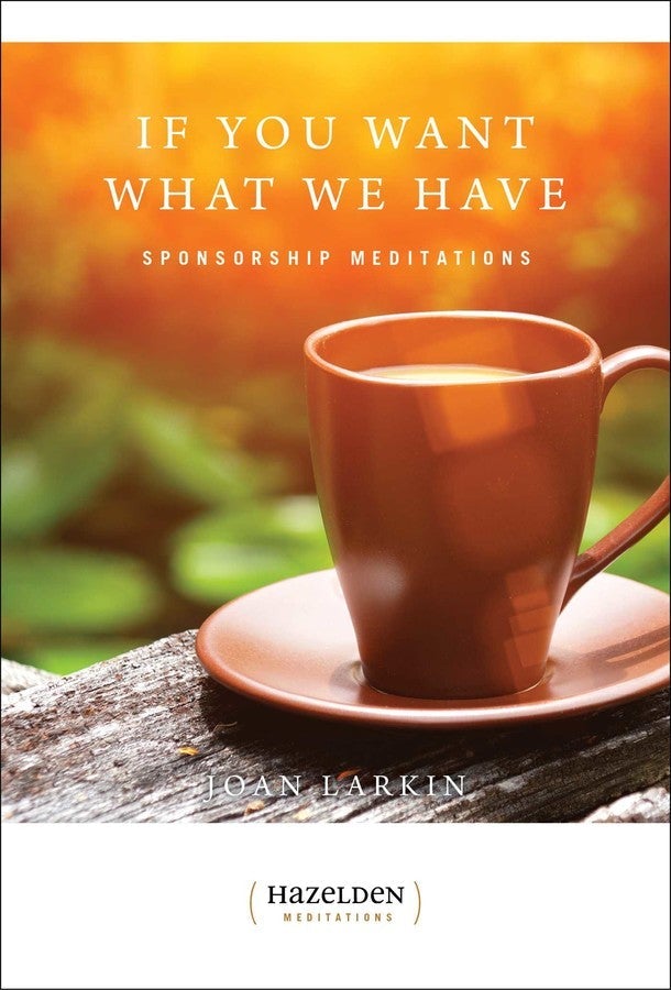 If You Want What We Have, Sponsorship Meditations  by Joan Larkin - Premium Books from Hazelden - Just $16.95! Shop now at Choices Books & Gifts