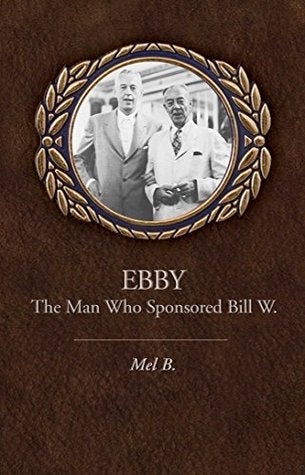 Ebby: The Man Who Sponsored Bill W.: The Man Who Sponsored Bill W - Choices Books & Gifts
