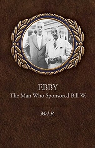 Ebby: The Man Who Sponsored Bill W.: The Man Who Sponsored Bill W - Premium Books from Hazelden - Just $16.95! Shop now at Choices Books & Gifts